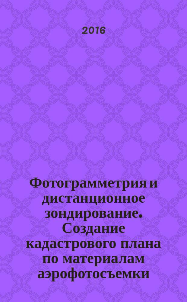 Фотограмметрия и дистанционное зондирование. Создание кадастрового плана по материалам аэрофотосъемки. Метод. указ. к лаб. раб.