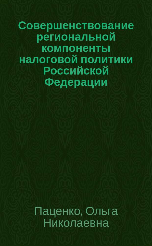 Совершенствование региональной компоненты налоговой политики Российской Федерации : монография