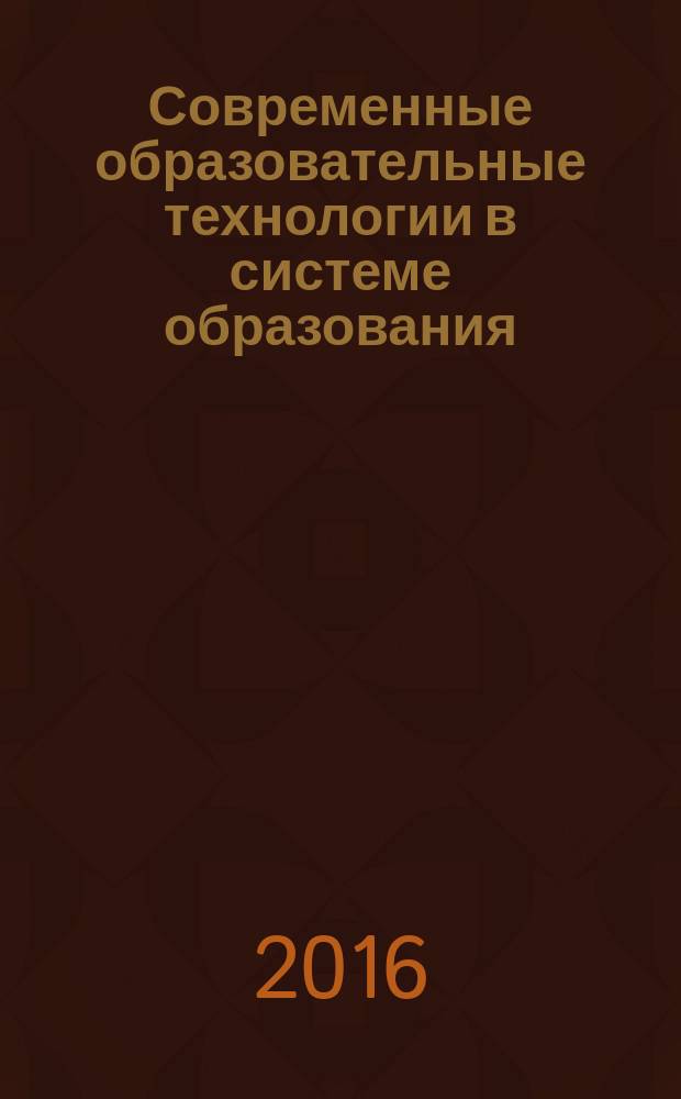 Современные образовательные технологии в системе образования : материалы первой всероссийской научно-практической конференции, 28 апреля 2016 г
