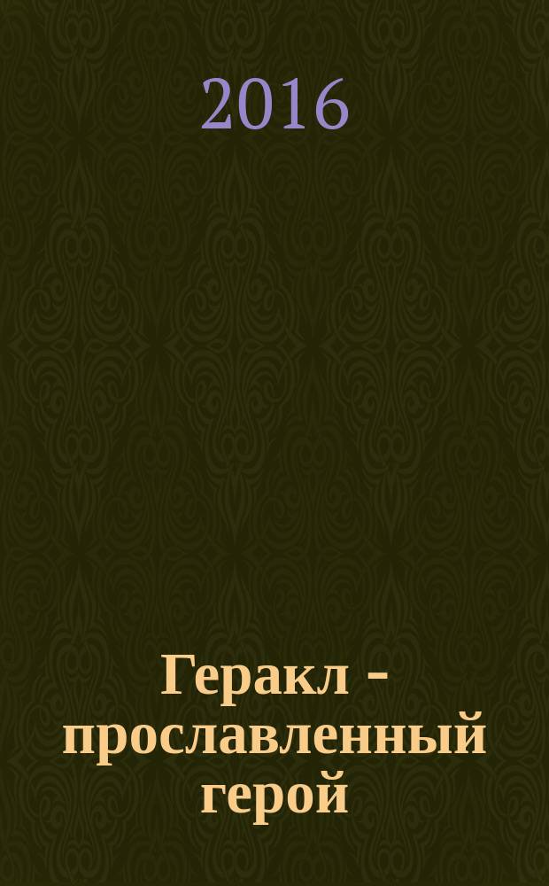 Геракл - прославленный герой : эпическая поэма в стихотворном изложении для детей школьного возраста