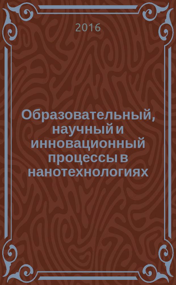Образовательный, научный и инновационный процессы в нанотехнологиях : сборник докладов VI всероссийской научной конференции Курск, 1-2 октября 2015 года