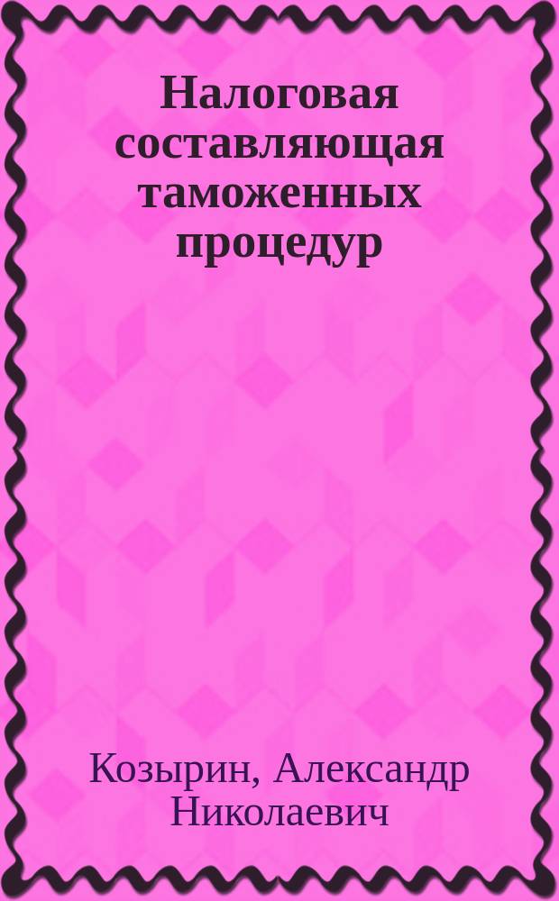 Налоговая составляющая таможенных процедур: таможенное законодательство ЕАЭС