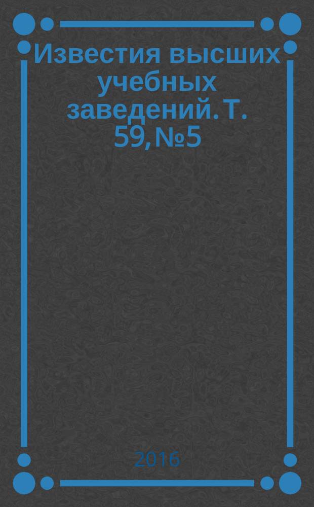 Известия высших учебных заведений. Т. 59, № 5