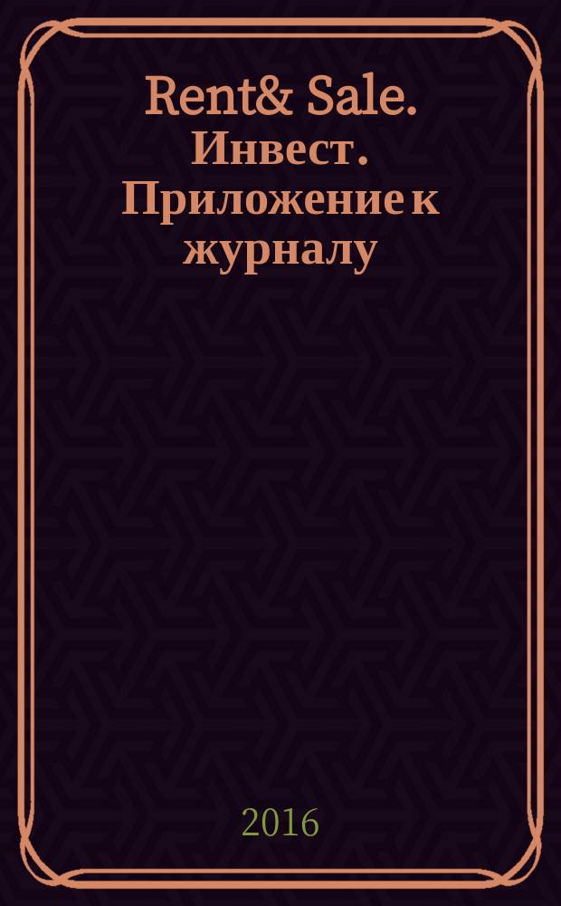 Rent& Sale. Инвест. Приложение к журналу: Строительство. Недвижимость. Rent & Sale. 2016, № 5 (9)