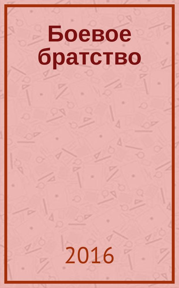 Боевое братство : Ежемес. журн. Всерос. обществ. движения ветеранов локал. войн и воен. конфликтов "Боевое братство". 2016, № 1 (162)