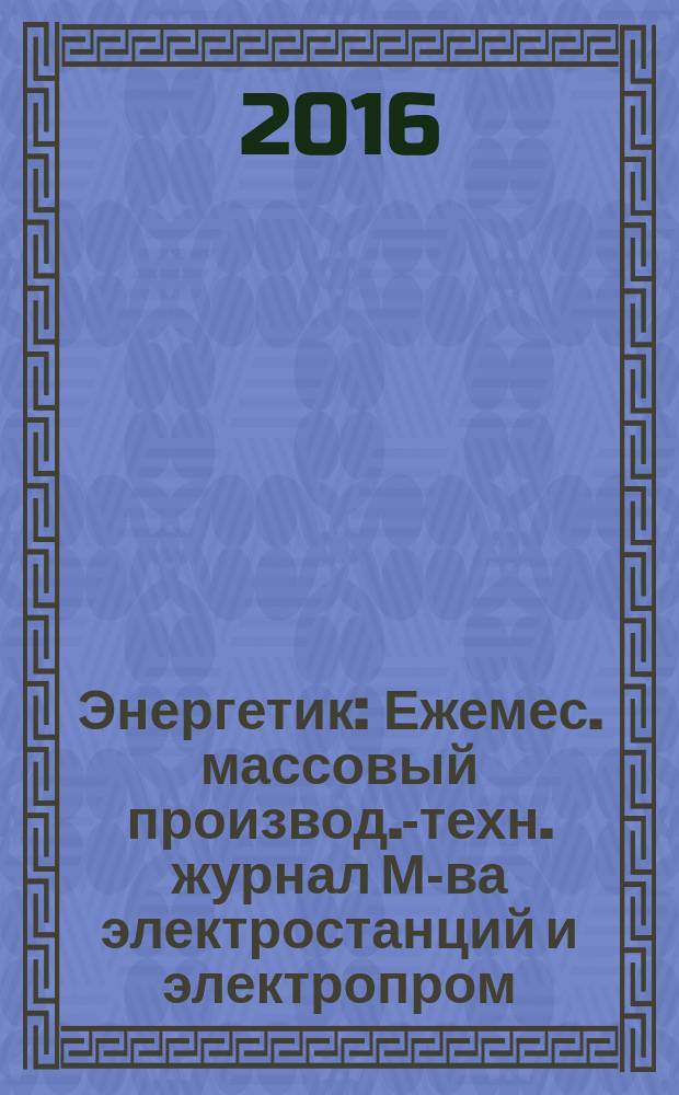 Энергетик : Ежемес. массовый производ.-техн. журнал М-ва электростанций и электропром. СССР. 2016, № 6