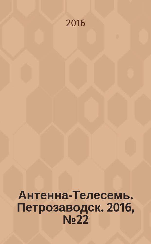 Антенна-Телесемь. Петрозаводск. 2016, № 22 (128)