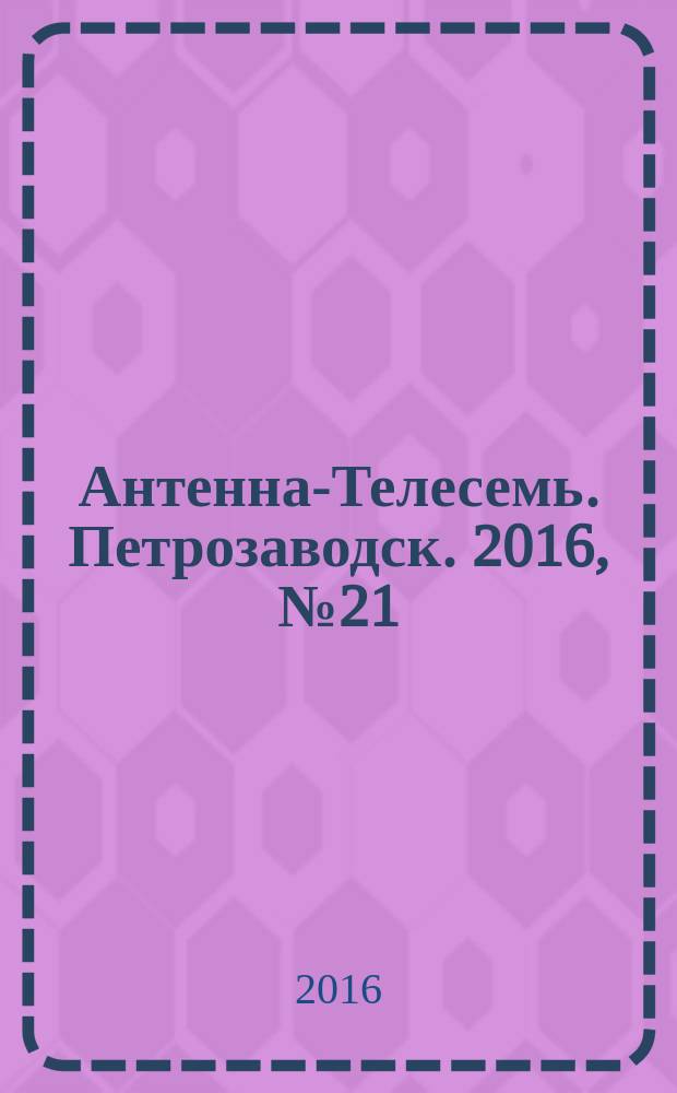 Антенна-Телесемь. Петрозаводск. 2016, № 21 (127)