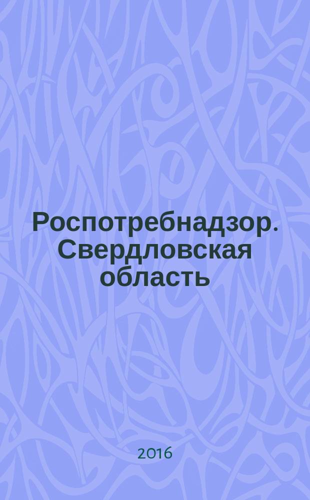 Роспотребнадзор. Свердловская область : информационно-аналитическое издание для людей, принимающих решения. 2016, № 1 (6)