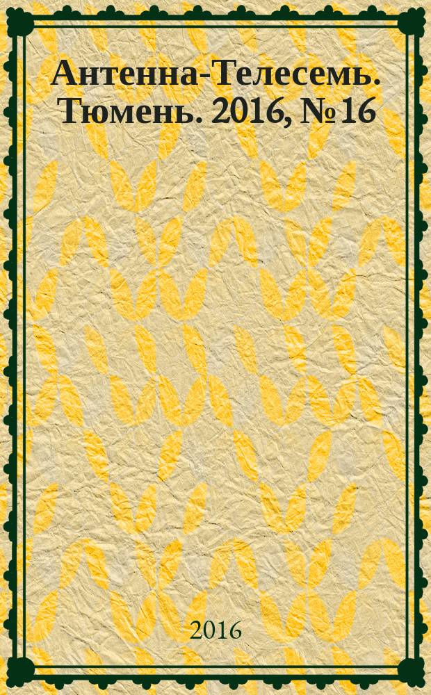 Антенна-Телесемь. Тюмень. 2016, № 16 (19)