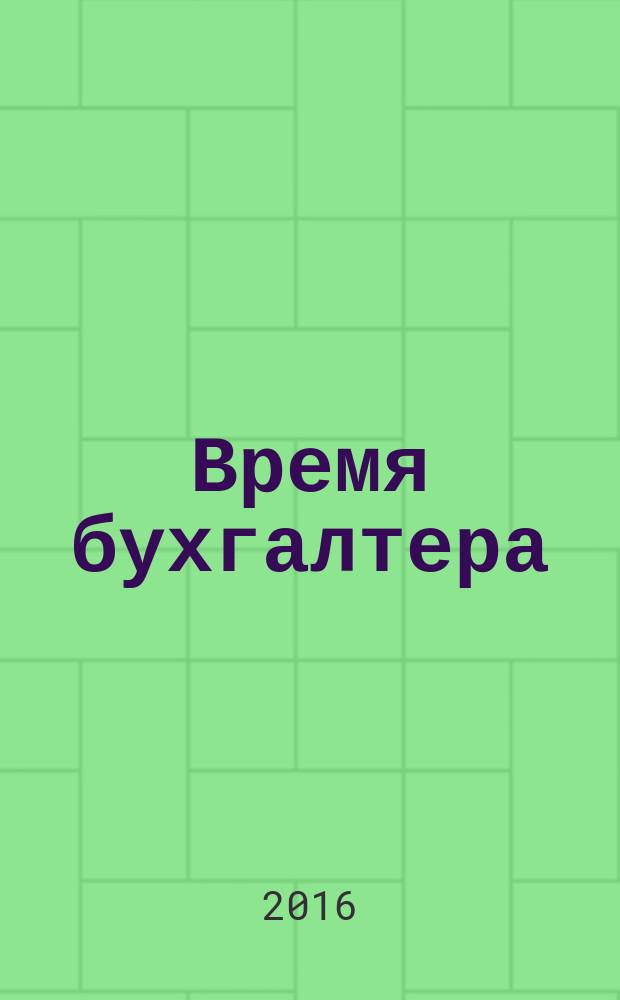 Время бухгалтера : еженедельное аналитическое обозрение журнал. 2016, № 23 (577) = Время юриста : еженедельное аналитическое обозрение журнал. 2016, № 6 (73)