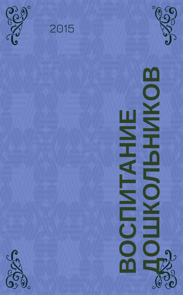 Воспитание дошкольников : энциклопедия дошкольного воспитания иллюстрированное научно-практическое издание для руководителей, воспитателей дошкольных учреждений, родителей. 2015, № 4
