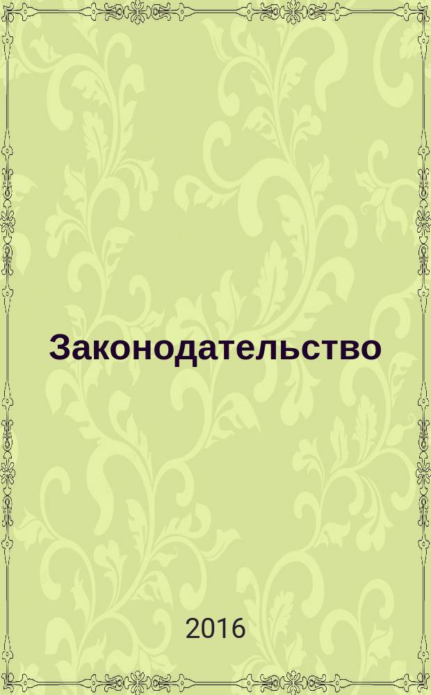 Законодательство : Практ. журн. для юристов. 2016, № 7