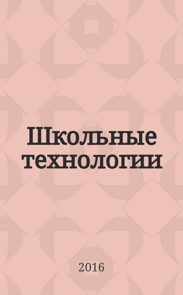 Школьные технологии : Науч.-практ. журн. для учителя. 2016, 2
