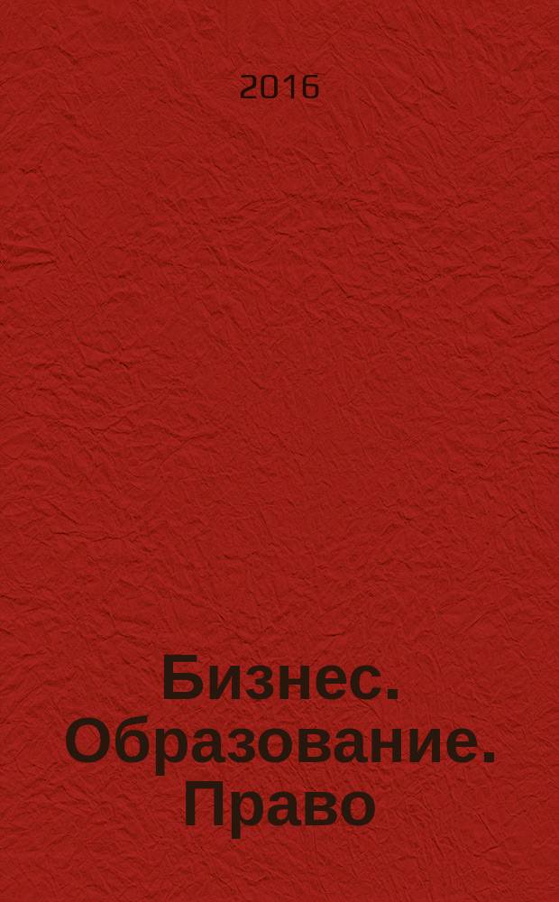 Бизнес. Образование. Право : Вестник Волгоградского института бизнеса научный журнал. 2016, вып. 2 (35)