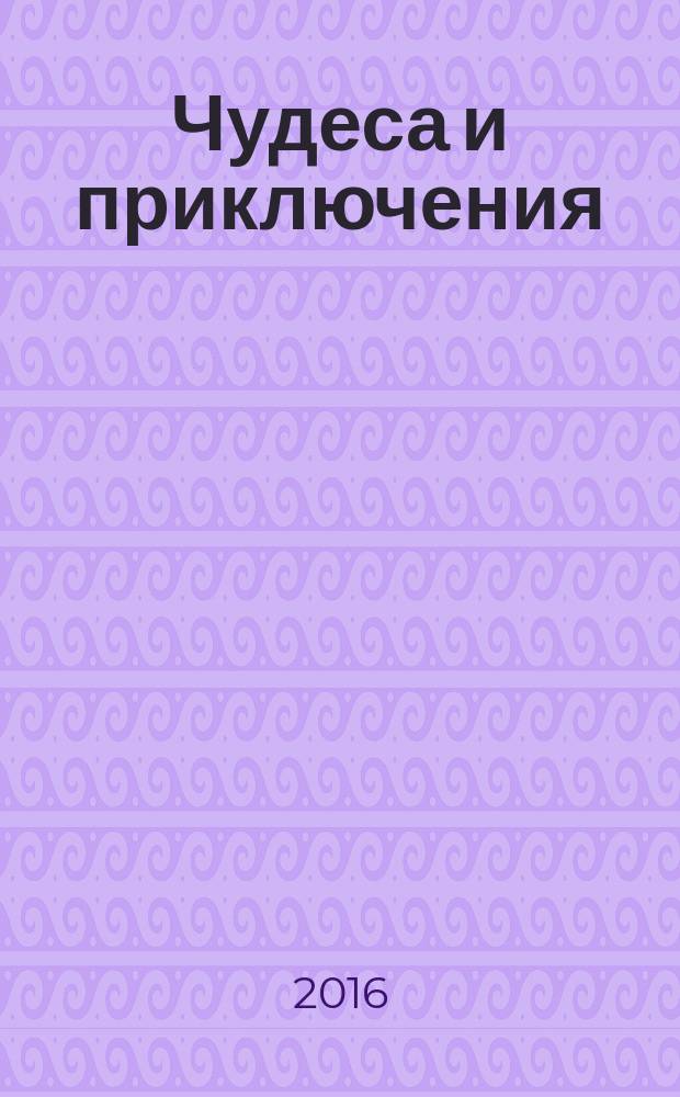 Чудеса и приключения : Лит.-худож. журн. - альм. приключений, путешествий, науч. гипотез и фантастики. 2016, 5