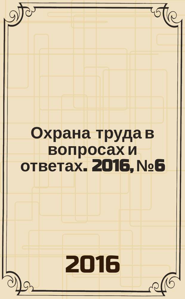 Охрана труда в вопросах и ответах. 2016, № 6