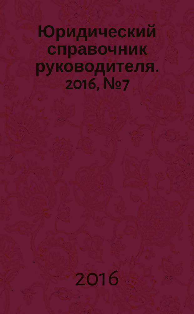 Юридический справочник руководителя. 2016, № 7 (169)