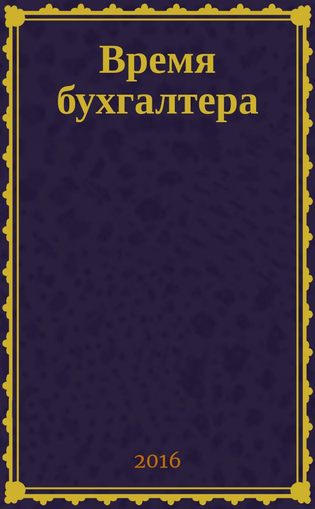 Время бухгалтера : еженедельное аналитическое обозрение журнал. 2016, № 20 (574)