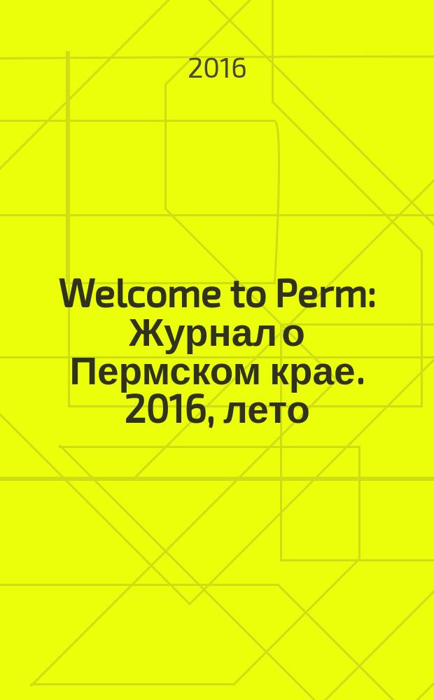 Welcome to Perm : Журнал о Пермском крае. 2016, лето