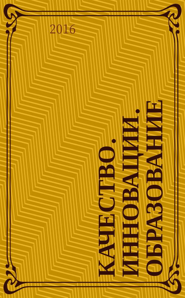Качество. Инновации. Образование : Ежекв. науч.-практ. журн. 2016, № 4 (131)