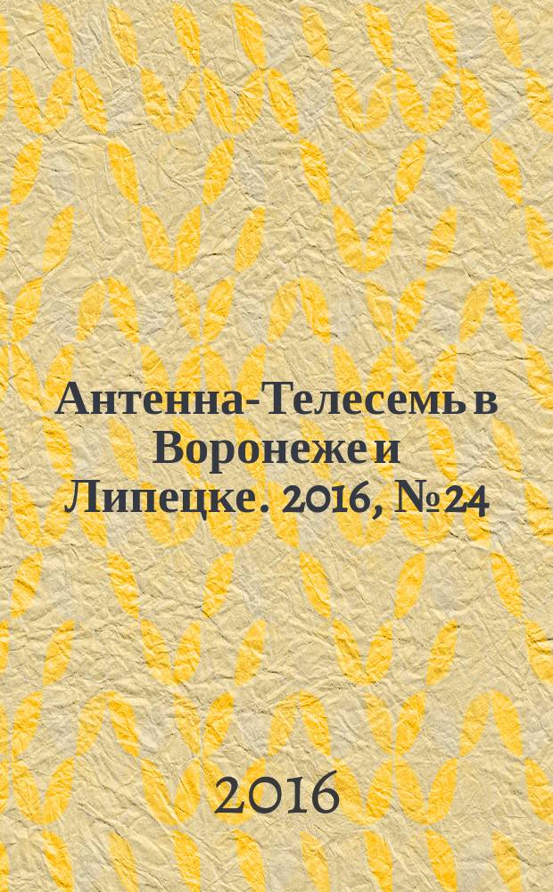 Антенна-Телесемь в Воронеже и Липецке. 2016, № 24 (24)