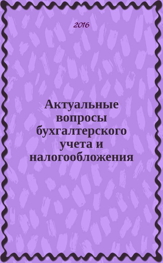 Актуальные вопросы бухгалтерского учета и налогообложения : Журн. 2016, № 6