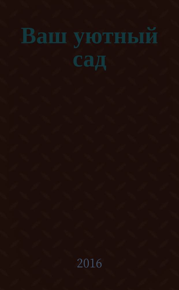Ваш уютный сад : журнал. 2016, № 6