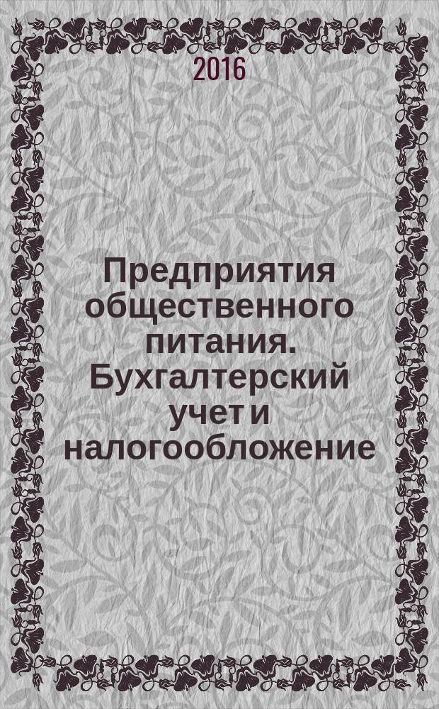Предприятия общественного питания. Бухгалтерский учет и налогообложение : журнал приложение к журналу "Актуальные вопросы бухгалтерского учета и налогообложения. 2016, № 6