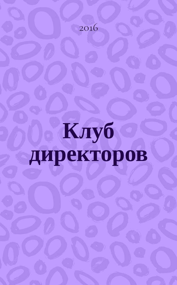 Клуб директоров : ежемесячный журнал для руководителей. 2016, № 6 (199)