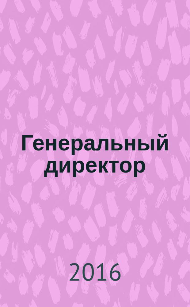 Генеральный директор : Упр. пром. предприятием Ежемес. науч.-практ. журн. 2016, № 5