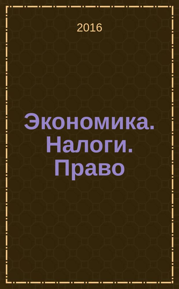 Экономика. Налоги. Право : международный научно-практический журнал. Т. 9, № 3 : Вызовы, угрозы, риски для российской экономики