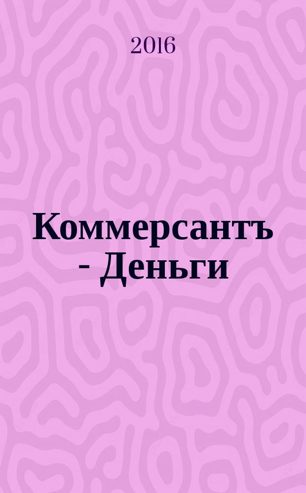 Коммерсантъ - Деньги : Экон. еженедельник Изд. дома "Коммерсантъ". 2016, № 26 (1084)