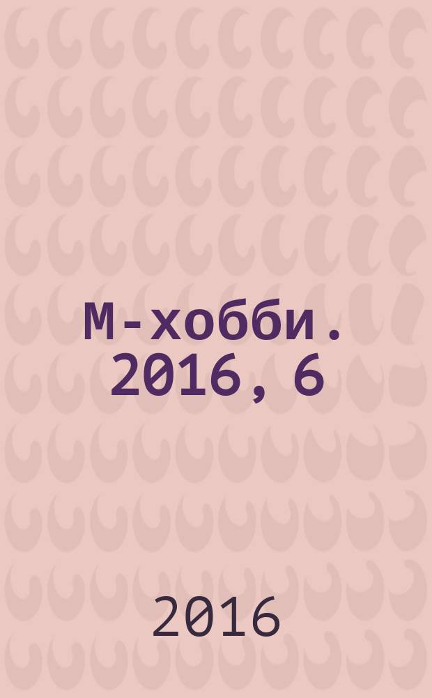 М-хобби. 2016, 6 (180)