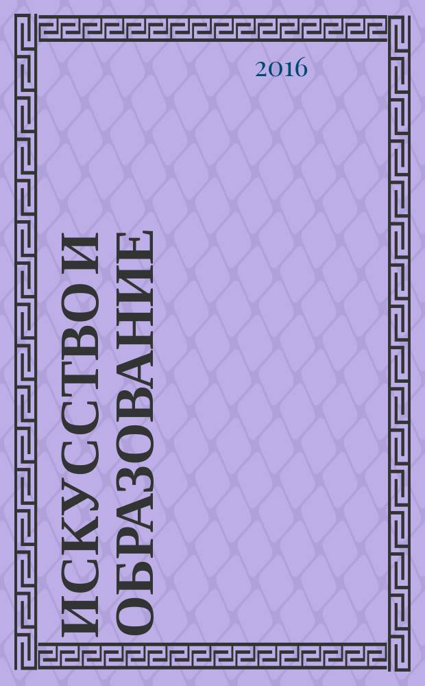 Искусство и образование : Независимый худож.-пед. журн. 2016, 3 (101)