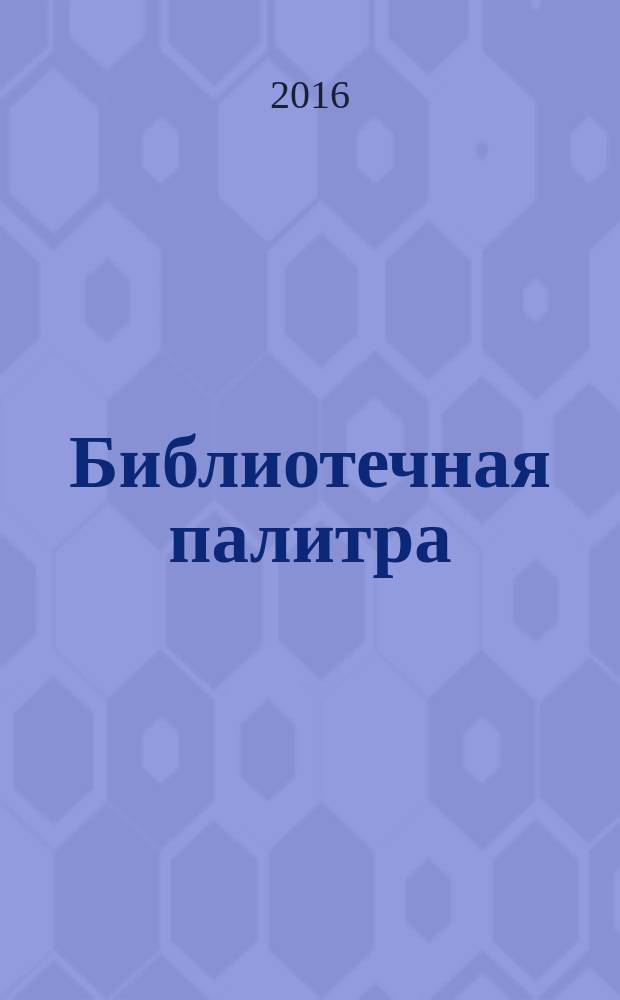 Библиотечная палитра : профессиональный журнал. 2016, № 2 (29) : Волшебный мир искусства: библиотечный подход