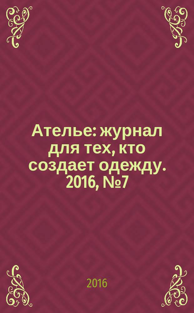 Ателье : журнал для тех, кто создает одежду. 2016, № 7 (187)