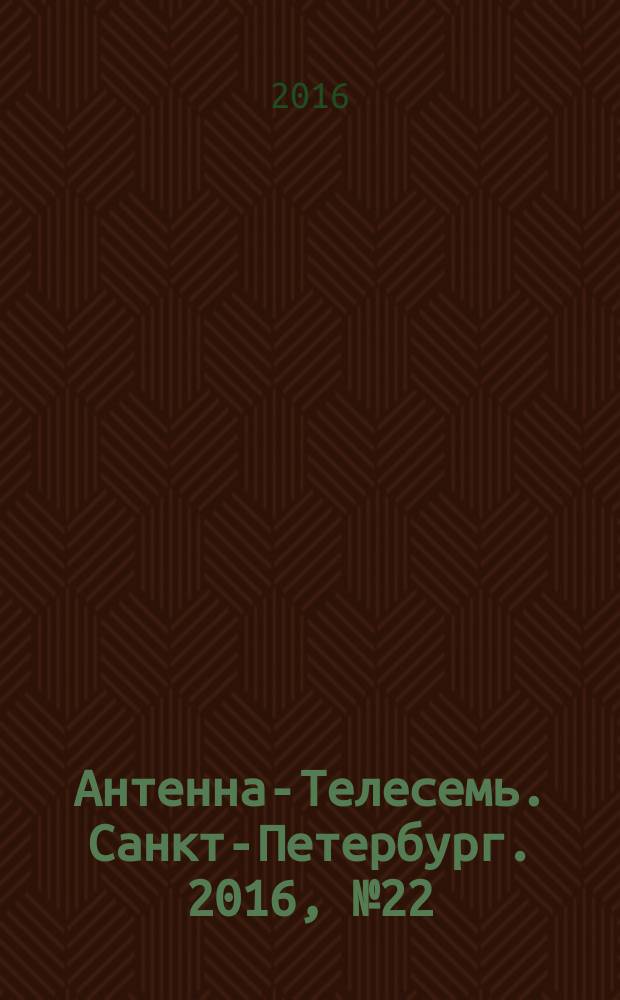 Антенна-Телесемь. Санкт-Петербург. 2016, № 22 (22)