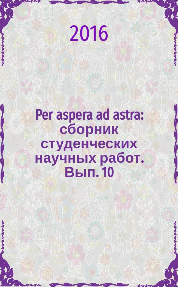 Per aspera ad astra : сборник студенческих научных работ. Вып. 10