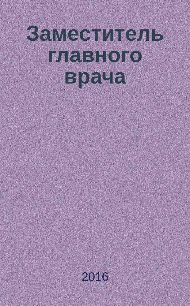 Заместитель главного врача : лечебная работа и медицинская экспертиза. 2016, № 7