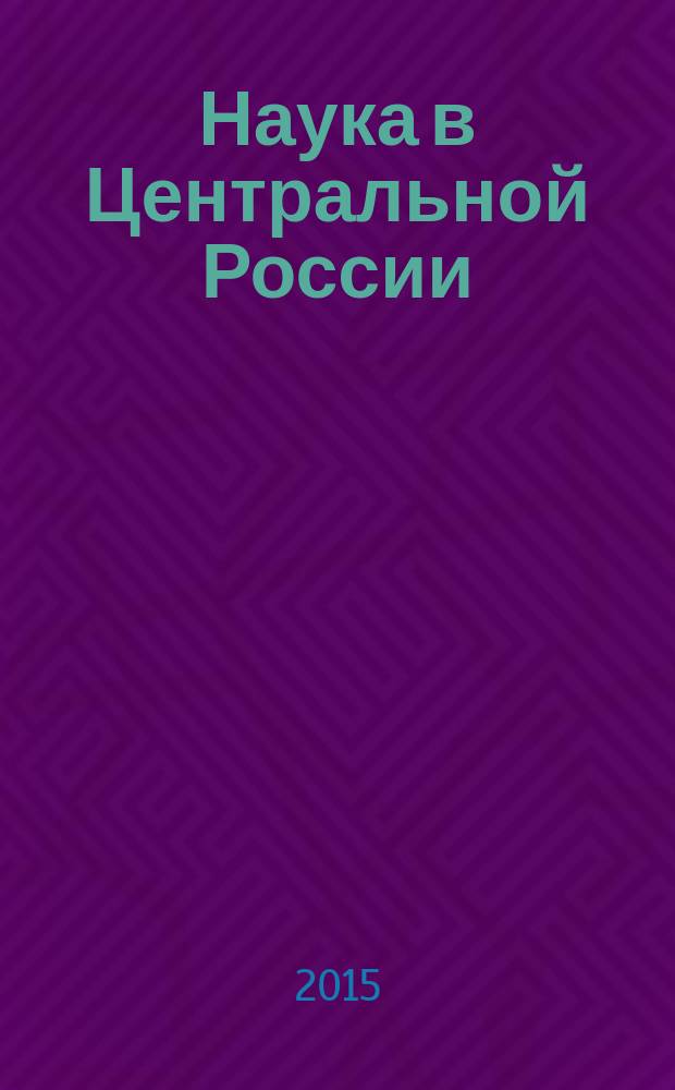 Наука в Центральной России : научно-производственный периодический журнал. 2015, № 1 (13)