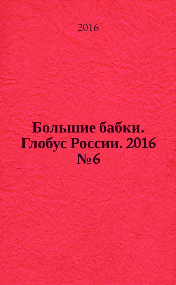 Большие бабки. Глобус России. 2016 № 6 (6) : Гид по Калмыкии