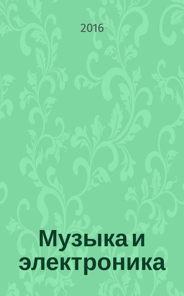 Музыка и электроника : Ежекварт. образоват.-попул. журн. 2016, 2