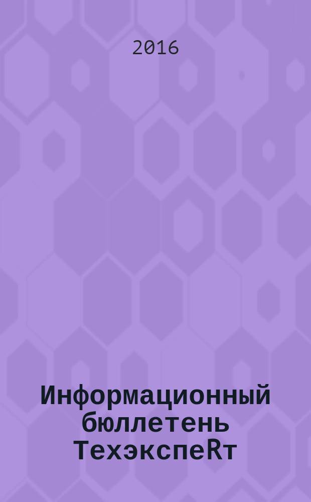 Информационный бюллетень ТехэкспеRт : техническое регулирование в России. 2016, № 7 (121)