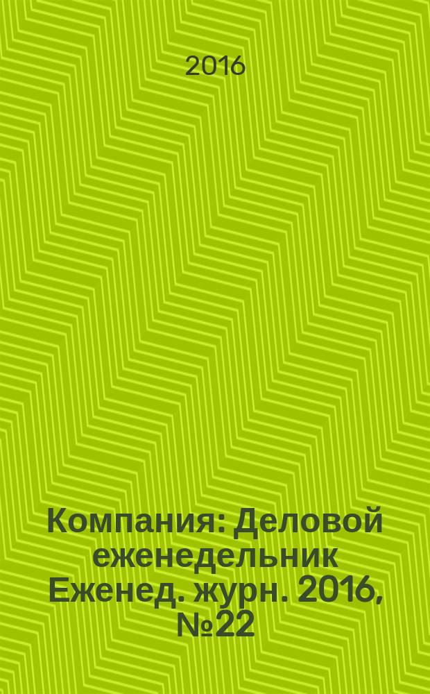 Компания : Деловой еженедельник Еженед. журн. 2016, № 22 (896)