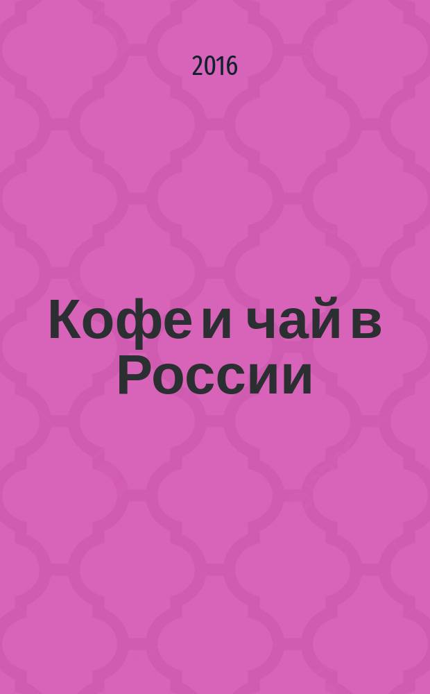 Кофе и чай в России : Журн. для любителей и специалистов. 2016, № 3 (129)