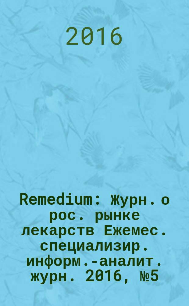 Remedium : Журн. о рос. рынке лекарств Ежемес. специализир. информ.-аналит. журн. 2016, № 5 (231)