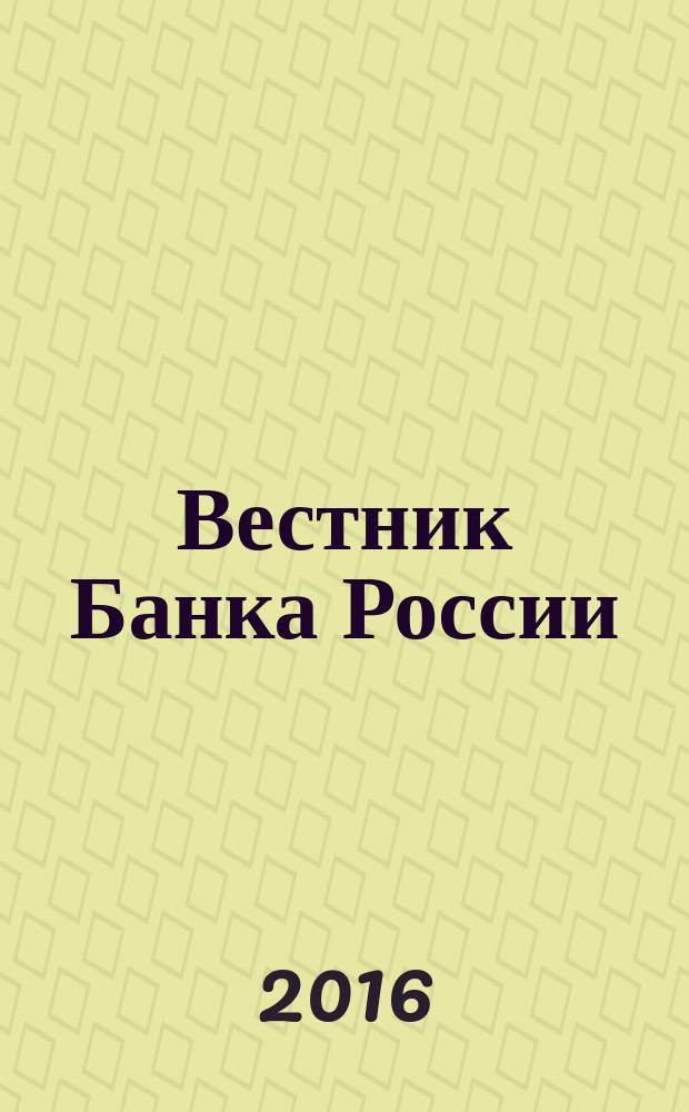 Вестник Банка России : Оператив. информ. Центр. банка Рос. Федерации. 2016, № 63 (1781)