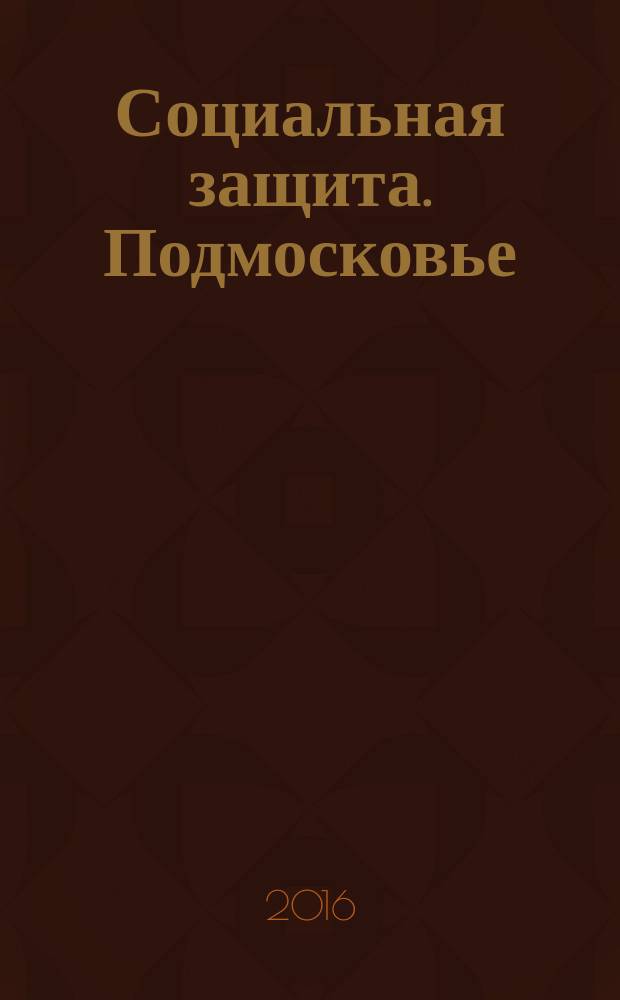 Социальная защита. Подмосковье : ежеквартальное приложение к общественному и деловому журналу Московской области "Подмосковье". 2016, № 2