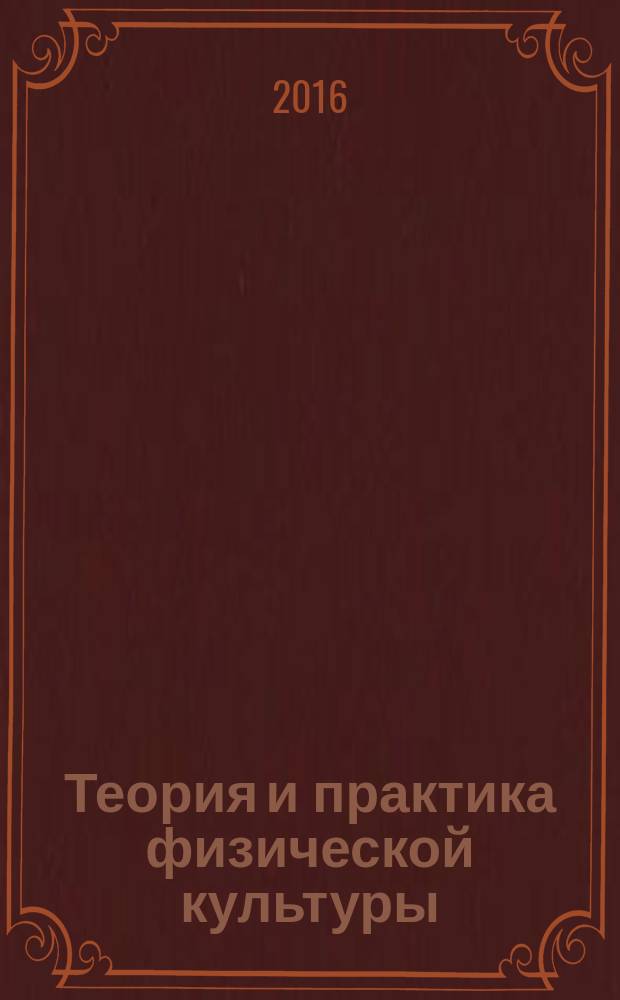 Теория и практика физической культуры : Науч.-попул. журн. Орган Всесоюз. ком. по делам физ. культуры и спорта при СНК Союза ССР. 2016, № 8